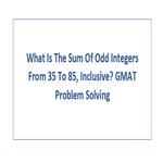 What Is The Sum Of Odd Integers From 35 To 85 Inclusive GMAT Problem Solving